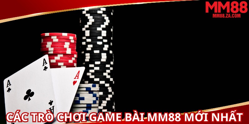 cac-tro-choi-game-bai-mm88-moi-nhat