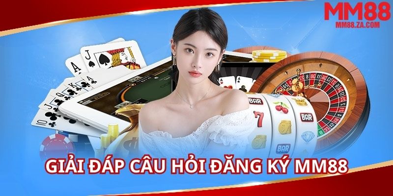 giai-dap-cac-cau-hoi-thuong-gap-khi-dang-ky-mm88